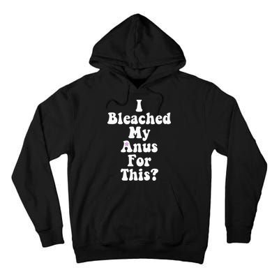 I Bleached My Anus For This Funny Anal Bleaching Tall Hoodie