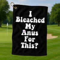 I Bleached My Anus For This Funny Anal Bleaching Golf Towel