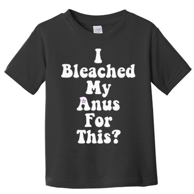 I Bleached My Anus For This Funny Anal Bleaching Toddler T-Shirt