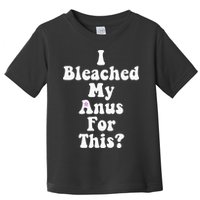 I Bleached My Anus For This Funny Anal Bleaching Toddler T-Shirt