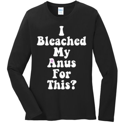 I Bleached My Anus For This Funny Anal Bleaching Ladies Long Sleeve Shirt