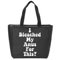 I Bleached My Anus For This Funny Anal Bleaching Zip Tote Bag