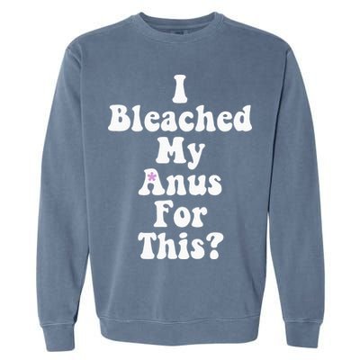 I Bleached My Anus For This Funny Anal Bleaching Garment-Dyed Sweatshirt