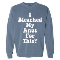 I Bleached My Anus For This Funny Anal Bleaching Garment-Dyed Sweatshirt