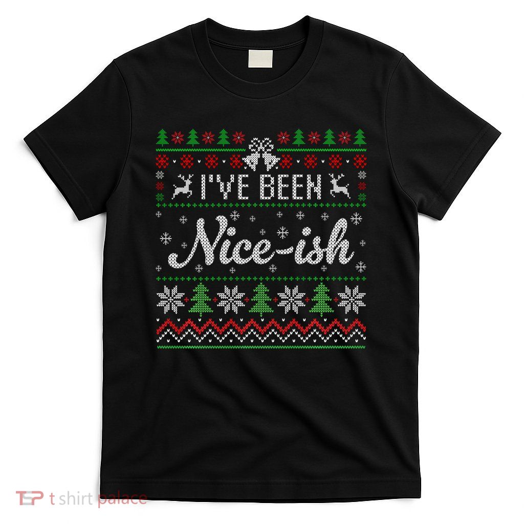 IVe Been Nice Ish Funny Nice Naughty Christmas Ugly Sweater T-Shirt