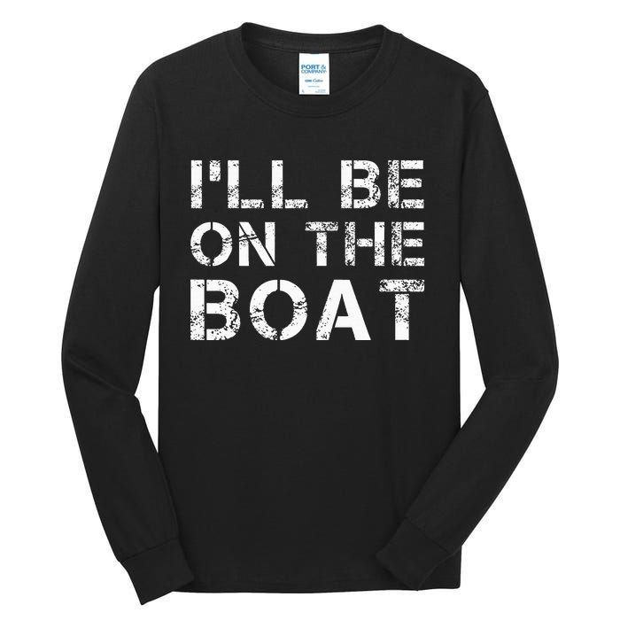 ILl Be On The Boat Distressed Tall Long Sleeve T-Shirt