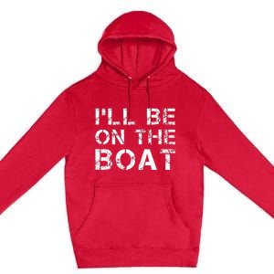 ILl Be On The Boat Distressed Premium Pullover Hoodie