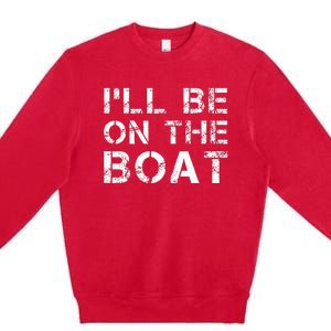 ILl Be On The Boat Distressed Premium Crewneck Sweatshirt