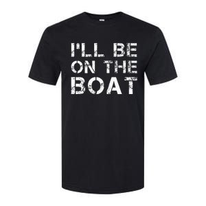 ILl Be On The Boat Distressed Softstyle CVC T-Shirt