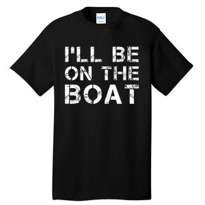 ILl Be On The Boat Distressed Tall T-Shirt