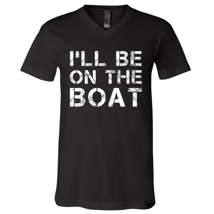 ILl Be On The Boat Distressed V-Neck T-Shirt