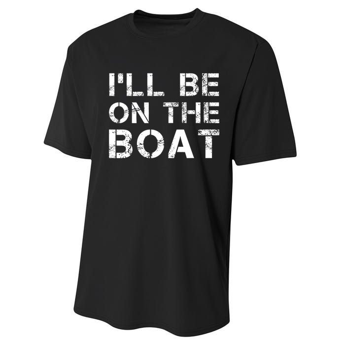 ILl Be On The Boat Distressed Performance Sprint T-Shirt