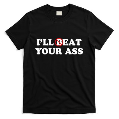 ILl Beat Or Eat Your Ass Pun Joke Funny Sarcastic Sayings T-Shirt