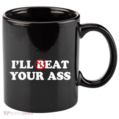 ILl Beat Or Eat Your Ass Pun Joke Funny Sarcastic Sayings 11oz C Handle Ceramic Mug