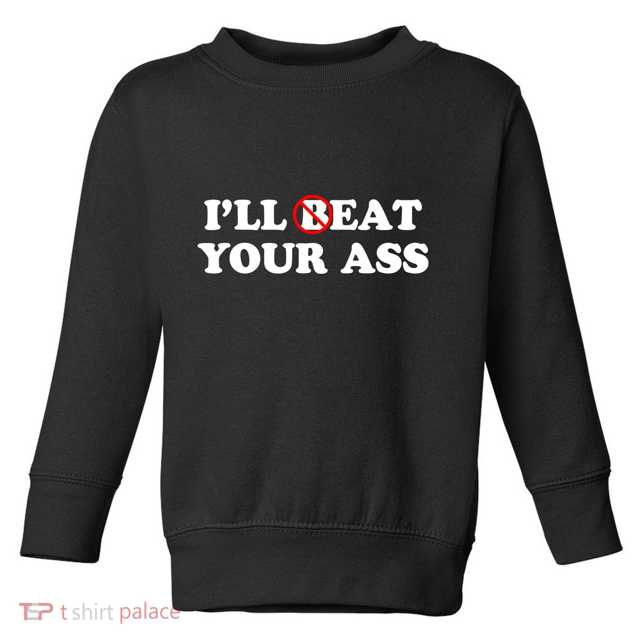ILl Beat Or Eat Your Ass Pun Joke Funny Sarcastic Sayings Toddler Sweatshirt