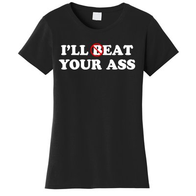 ILl Beat Or Eat Your Ass Pun Joke Funny Sarcastic Sayings Women's T-Shirt