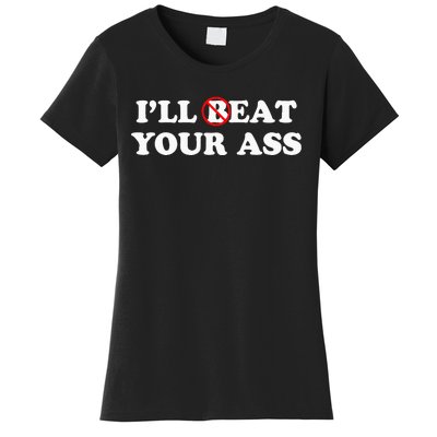 I'll Beat or Eat Your Ass Pun Joke Funny Sarcastic Sayings Women's T-Shirt