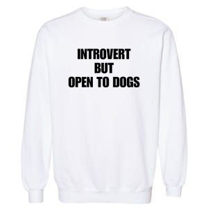 Introvert But Open To Dogs Garment-Dyed Sweatshirt