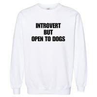 Introvert But Open To Dogs Garment-Dyed Sweatshirt