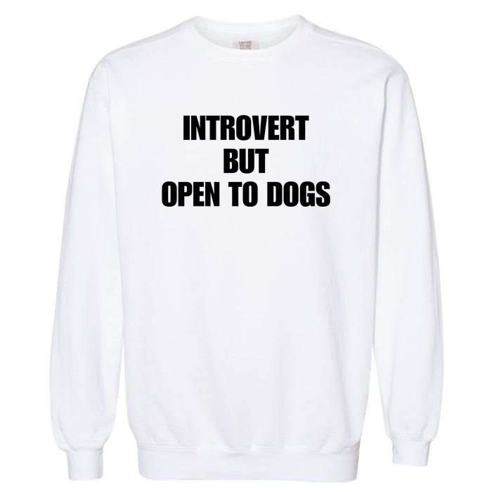 Introvert But Open To Dogs Garment-Dyed Sweatshirt