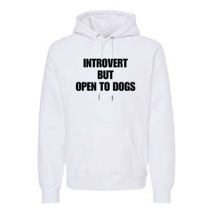 Introvert But Open To Dogs Premium Hoodie