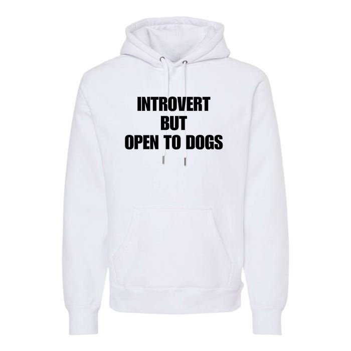 Introvert But Open To Dogs Premium Hoodie