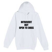 Introvert But Open To Dogs Premium Pullover Hoodie