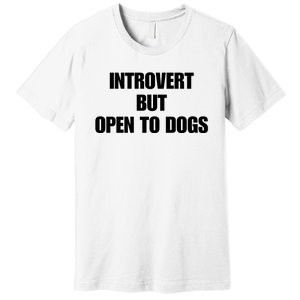 Introvert But Open To Dogs Premium T-Shirt