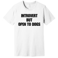 Introvert But Open To Dogs Premium T-Shirt