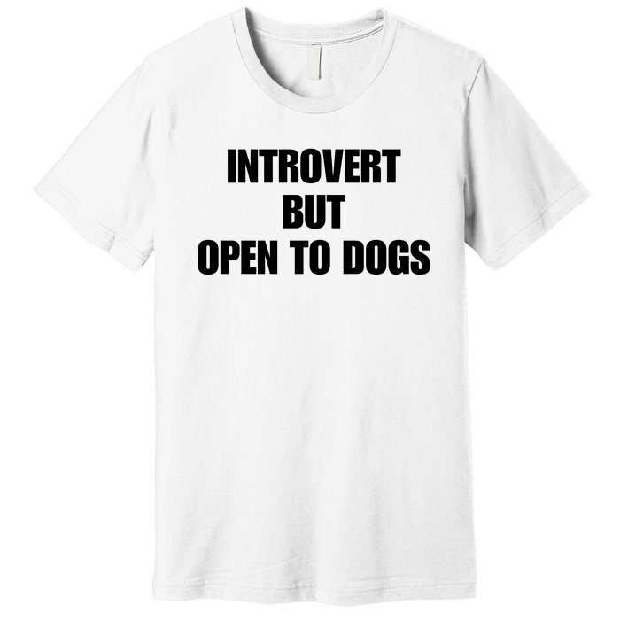 Introvert But Open To Dogs Premium T-Shirt