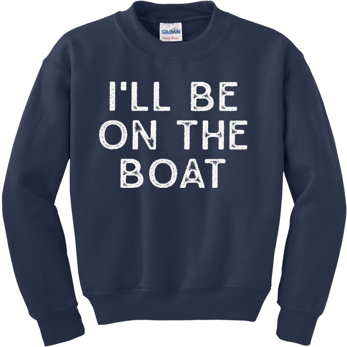 ILl Be On The Boat Distressed Kids Sweatshirt