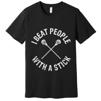 I Beat People With A Stick Funny Lacrosse Premium T-Shirt