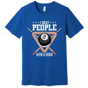 I Beat People With A Stick Eight Ball Billiards Pool Player Cool Gift Premium T-Shirt