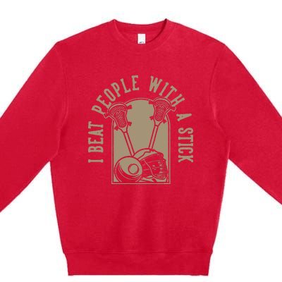 I Beat People With A Stick Lacrosse Premium Crewneck Sweatshirt