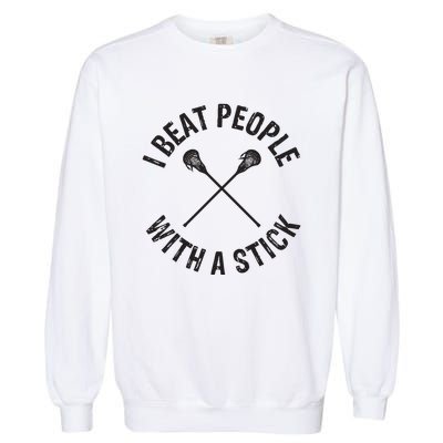 I Beat People With A Stick Funny Lacrosse Player Garment-Dyed Sweatshirt