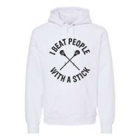 I Beat People With A Stick Funny Lacrosse Player Premium Hoodie