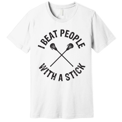 I Beat People With A Stick Funny Lacrosse Player Premium T-Shirt