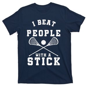 I Beat People With A Stick Shirts Funny Lacrosse Player T-Shirt