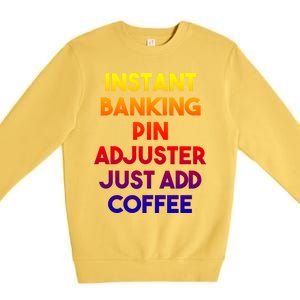 Instant Banking Pin Adjuster Just Add Coffee Cute Gift Premium Crewneck Sweatshirt