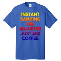 Instant Banking Pin Adjuster Just Add Coffee Cute Gift Tall T-Shirt