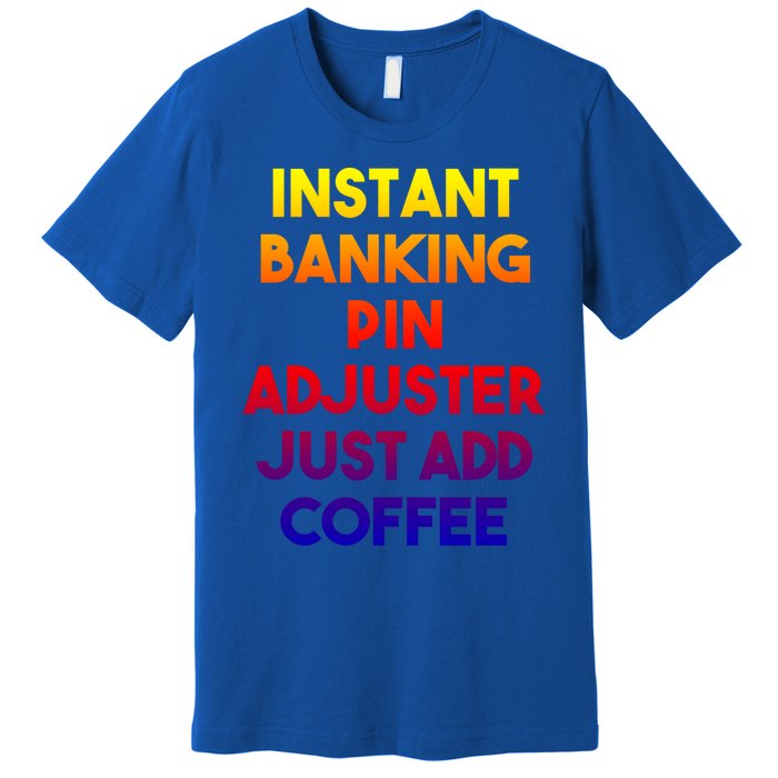 Instant Banking Pin Adjuster Just Add Coffee Cute Gift Premium T-Shirt