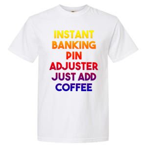 Instant Banking Pin Adjuster Just Add Coffee Cute Gift Garment-Dyed Heavyweight T-Shirt