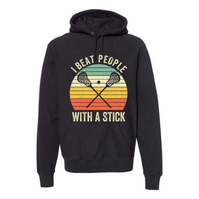 I Beat People With A Stick Funny Lacrosse Player Premium Hoodie