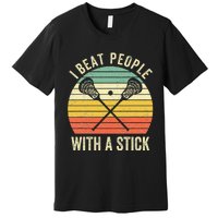 I Beat People With A Stick Funny Lacrosse Player Premium T-Shirt