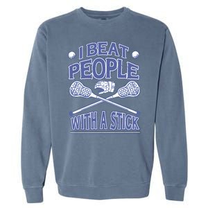 I Beat People With A Stick Lacrosse Sport Garment-Dyed Sweatshirt