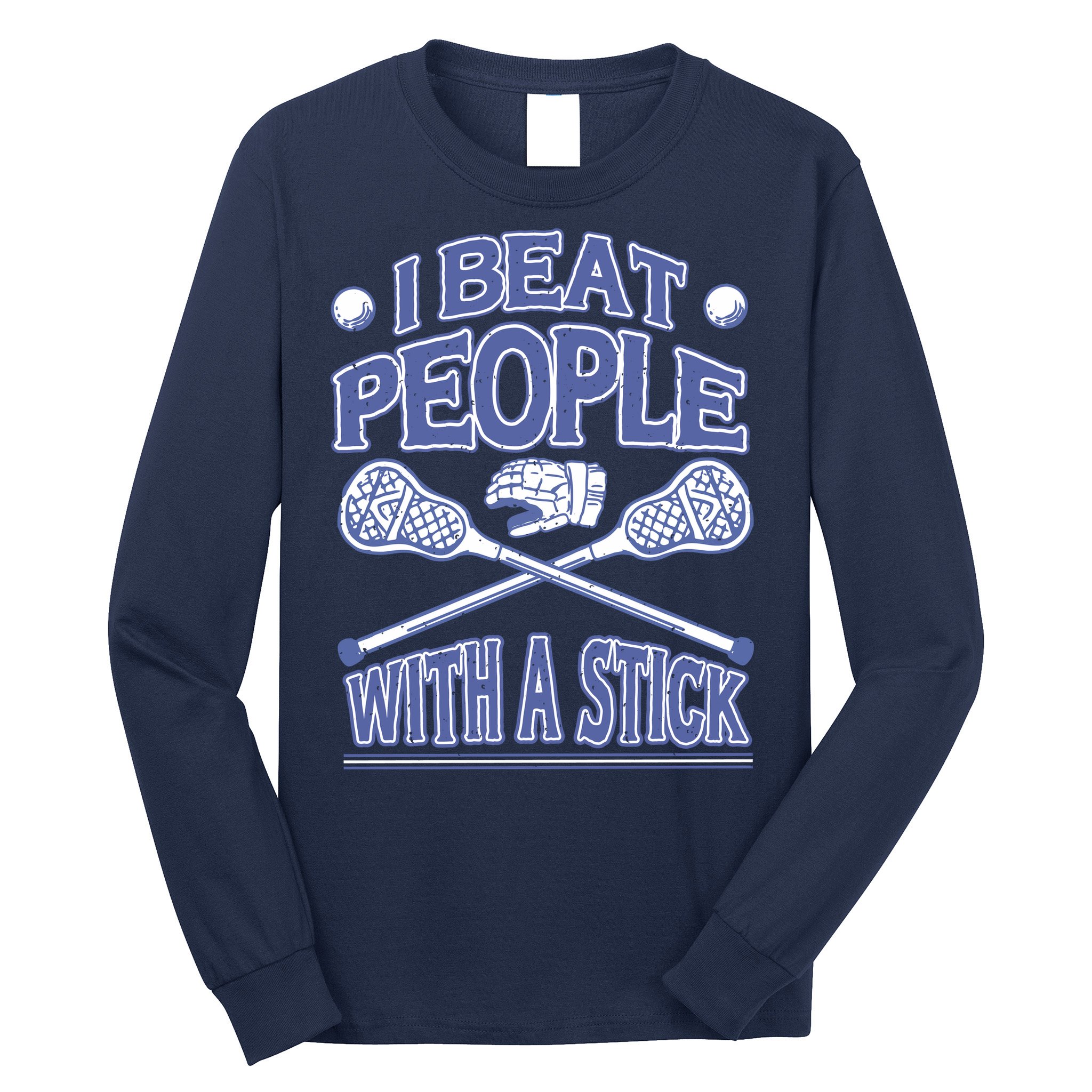 I Beat People With A Stick Lacrosse Sport Long Sleeve Shirt