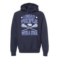 I Beat People With A Stick Lacrosse Sport Premium Hoodie