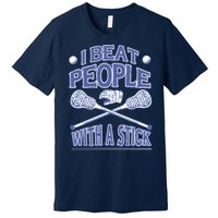 I Beat People With A Stick Lacrosse Sport Premium T-Shirt