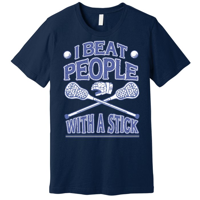 I Beat People With A Stick Lacrosse Sport Premium T-Shirt