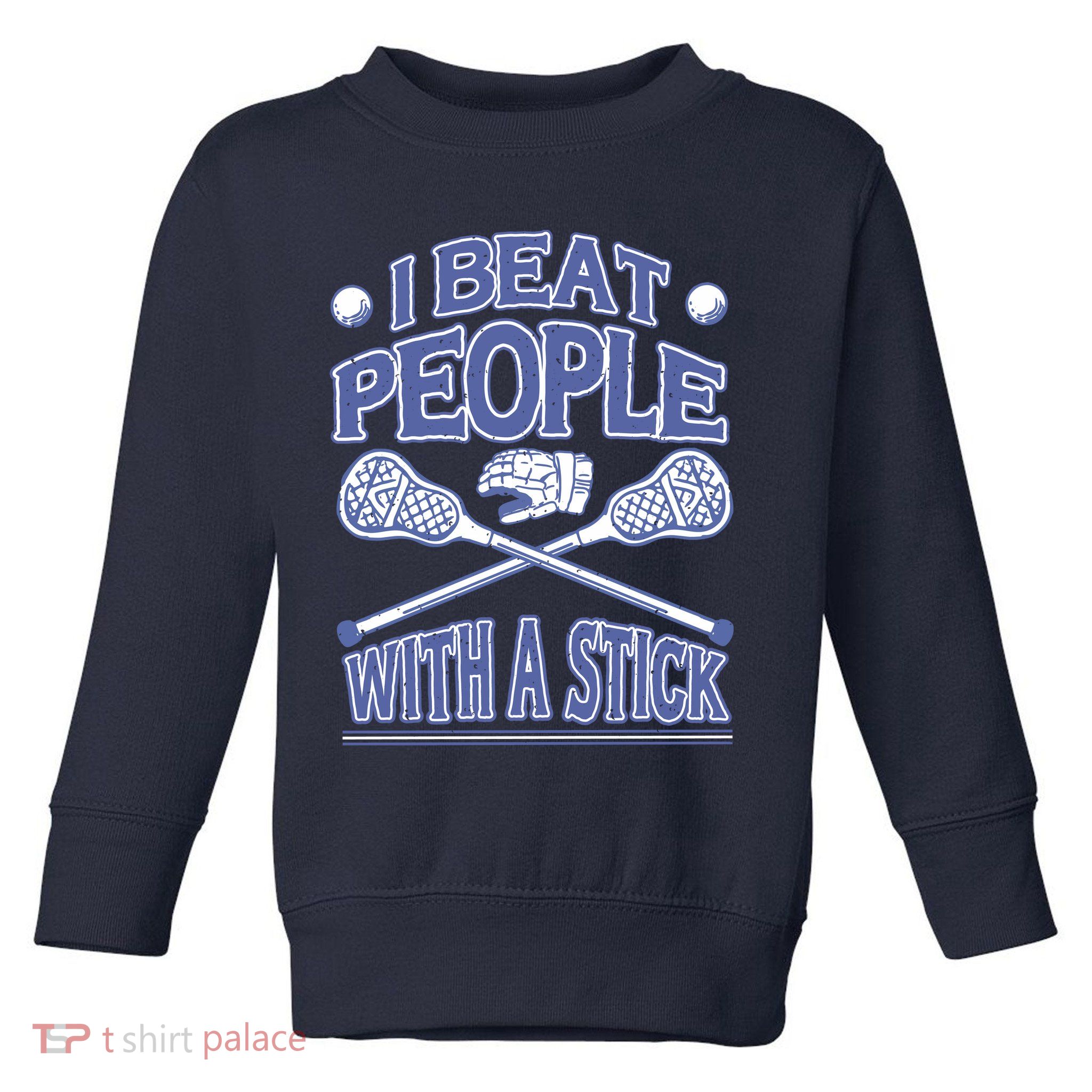 I Beat People With A Stick Lacrosse Sport Toddler Sweatshirt